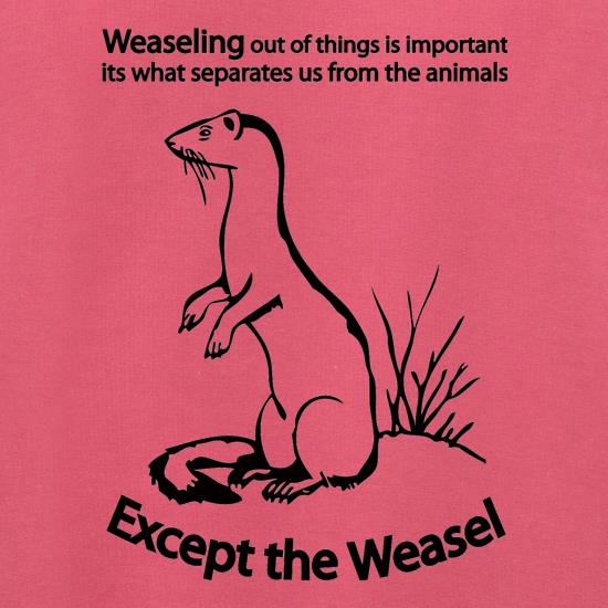 Weaseling Out Of Things Is Important Its What Separates Us From The Animals...Except The Weasel Jumpers