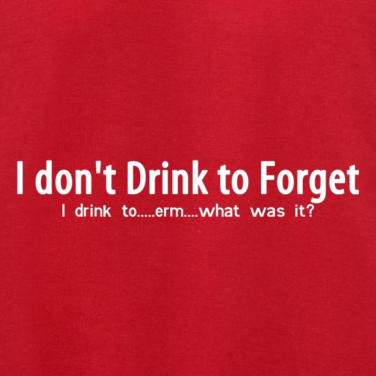 I don't drink to forget, i drink to...erm...what was it? Jumpers