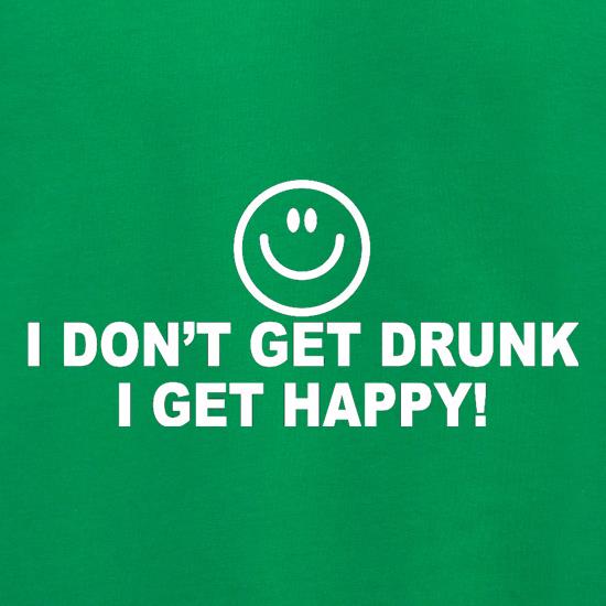 I Don't Get Drunk I Get Happy Jumpers
