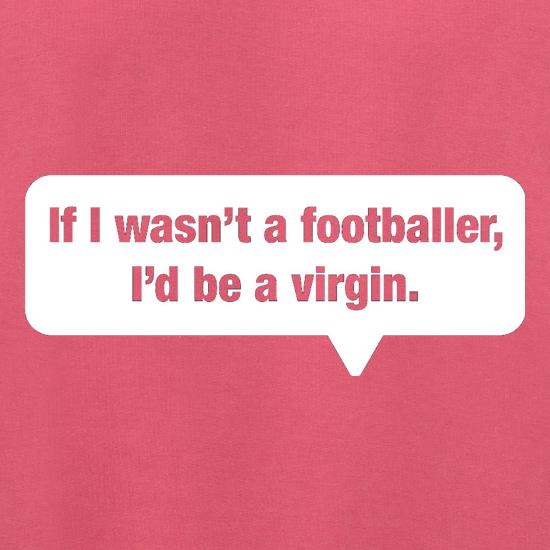 If I Wasn't A Footballer, I'd Be A Virgin Jumpers