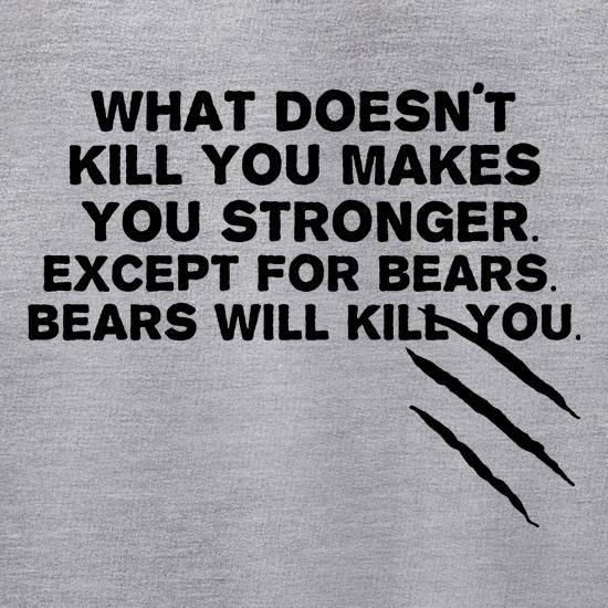 What Doesn't Kill You Makes You Stronger. Except For Bears. Bears Will Kill You. Jumpers