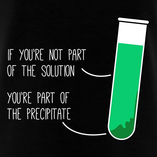 If You're Not Part Of The Solution, You're Part Of The Precipitate T-Shirts for Kids