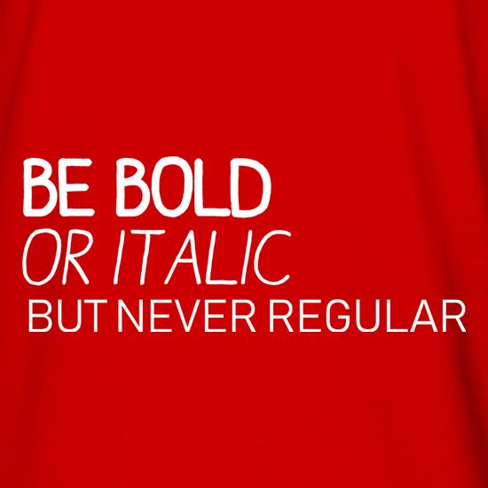 Be Bold Or Italic, But Never Regular Long Sleeve T-Shirts