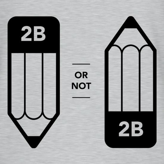 2B Or Not 2B t-shirts