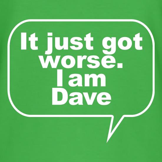 It just got worse. I am Dave t-shirts