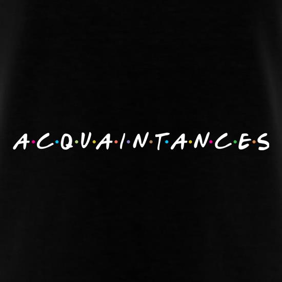 Acquaintances t-shirts