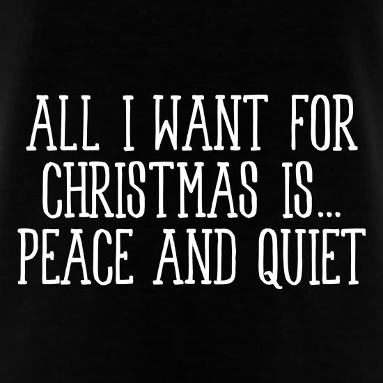 All I Want For Christmas Is Peace & Quiet t-shirts