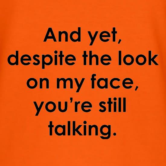 And yet despite the look on my face you're still talking t-shirts