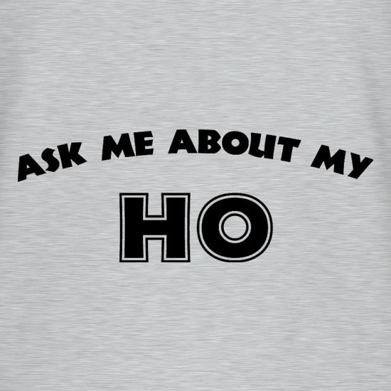 Ask Me About My Ho t-shirts