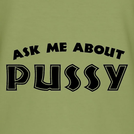 Ask Me About My Pussy t-shirts