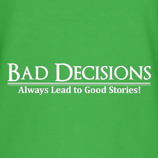 Bad decisions always lead to good stories t-shirts