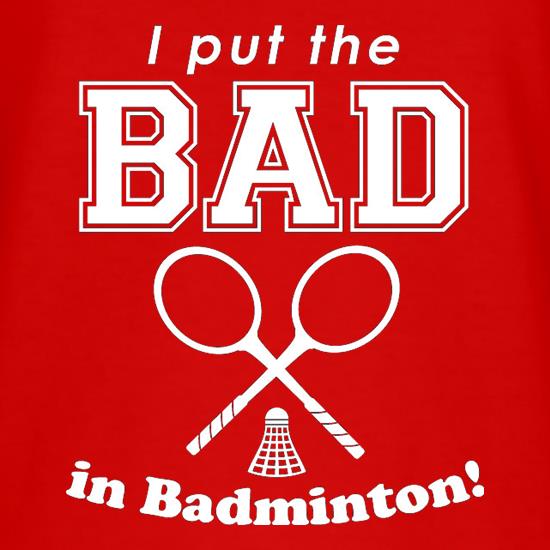I Put The Bad In Badminton! t-shirts