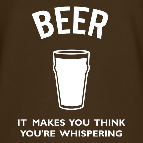 Beer It Makes You Think You're Whispering t-shirts