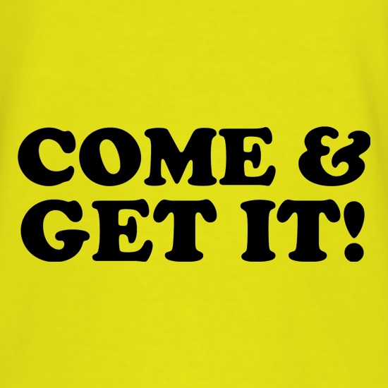 come and get it! t-shirts