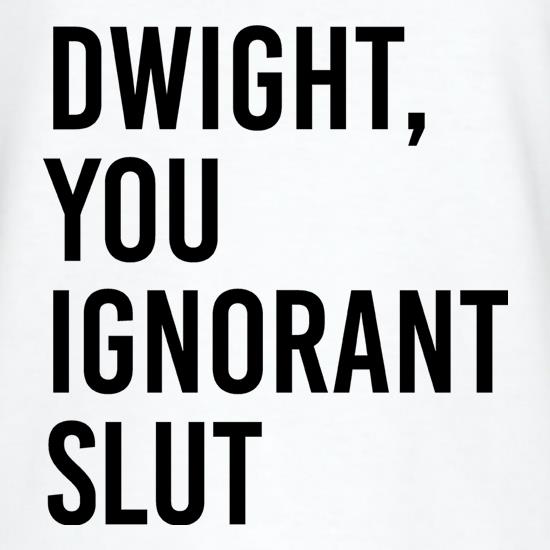 Dwight, You Ignorant Slut t-shirts