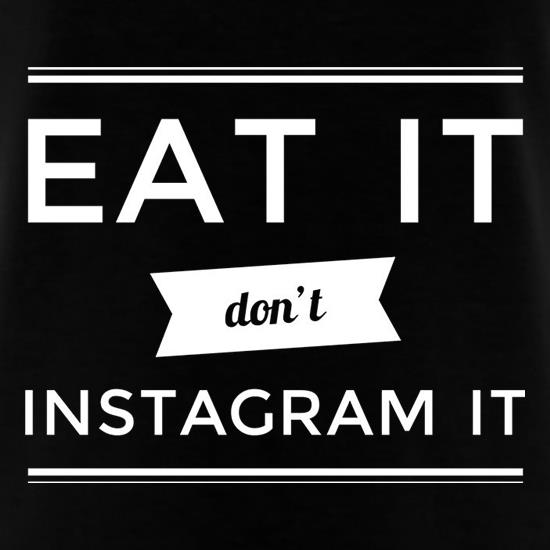 Eat It Don't Instagram It t-shirts