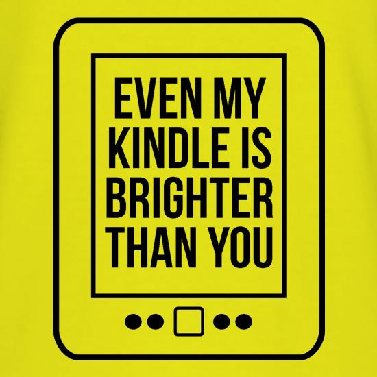 even my kindle is brighter than you t-shirts