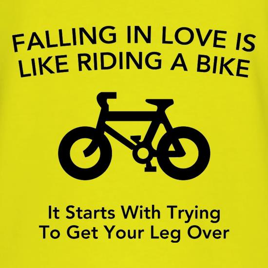 Falling In Love Is Like Riding A Bike It Starts With Trying To Get Your Leg Over t-shirts