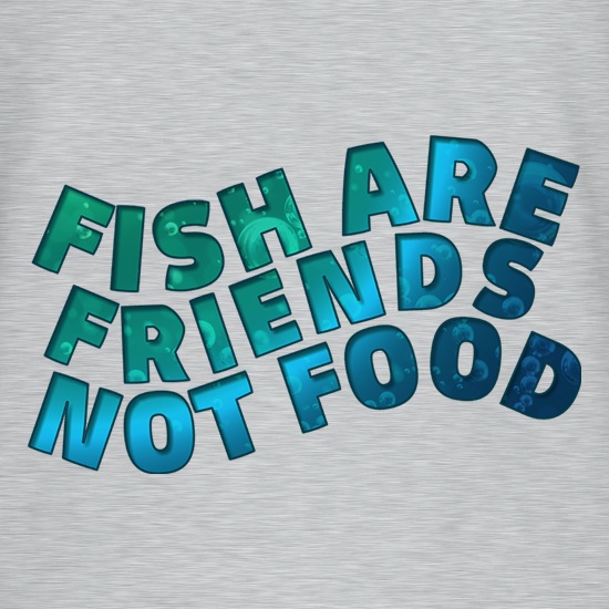 Fish Are Friends, Not Food t-shirts