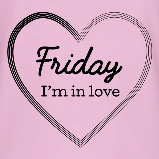 Friday I'm In Love t-shirts