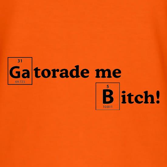 Gatorade me Bitch t-shirts