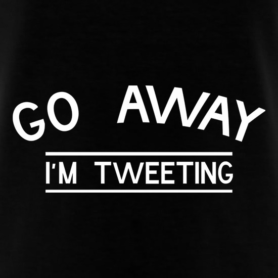 Go Away I'm Tweeting t-shirts