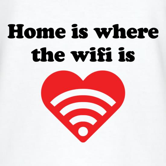 Home Is Where The Wifi Is t-shirts