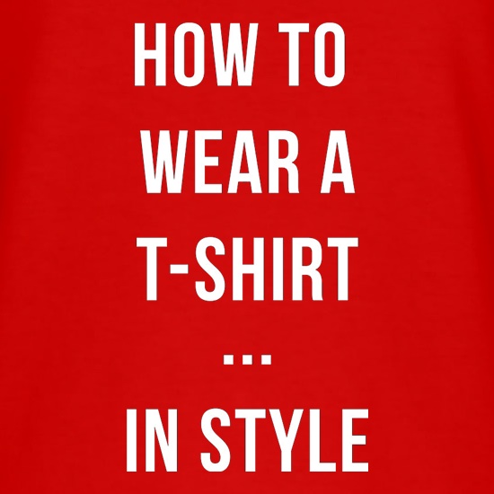 How To Wear A T-Shirt...In Style t-shirts