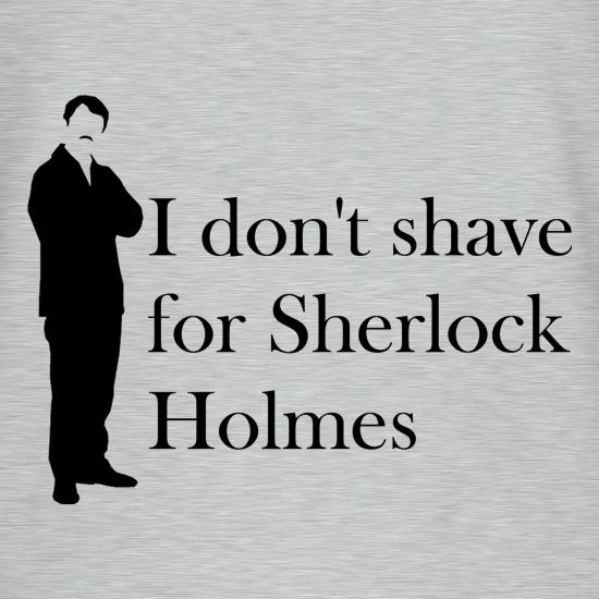 I don't shave for Sherlock Holmes 1 t-shirts
