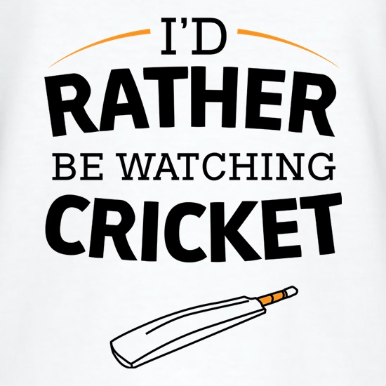 I'd Rather Be Watching Cricket t-shirts