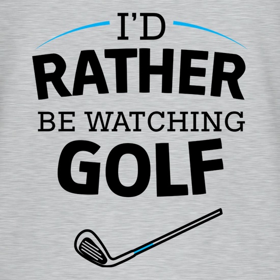 I'd Rather Be Watching Golf t-shirts
