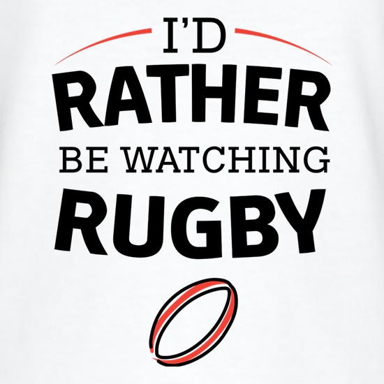 I'd Rather Be Watching Rugby t-shirts