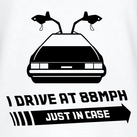 I Drive At 88mph Just In Case t-shirts