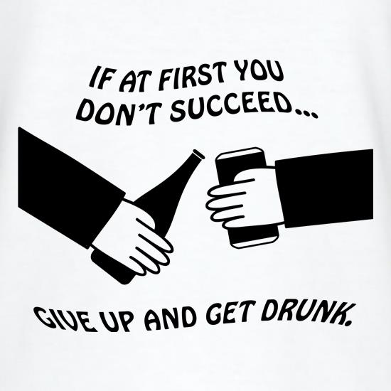 If at first you don't succeed give up and get drunk t-shirts