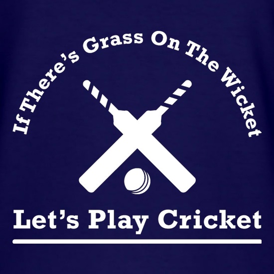 If There's Grass On The Wicket Let's Play Cricket t-shirts