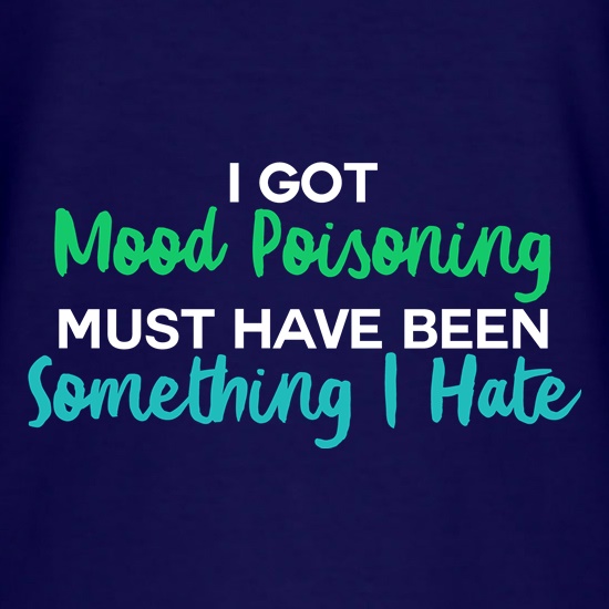 I Got Mood Poisoning t-shirts