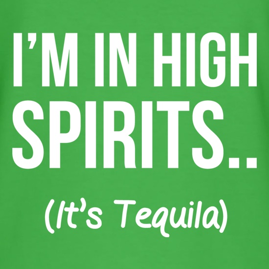 I'm In High Spirits... It's Tequila. t-shirts