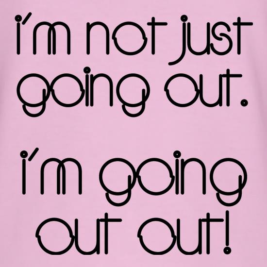 I'm not just going out. I'm going out out! t-shirts