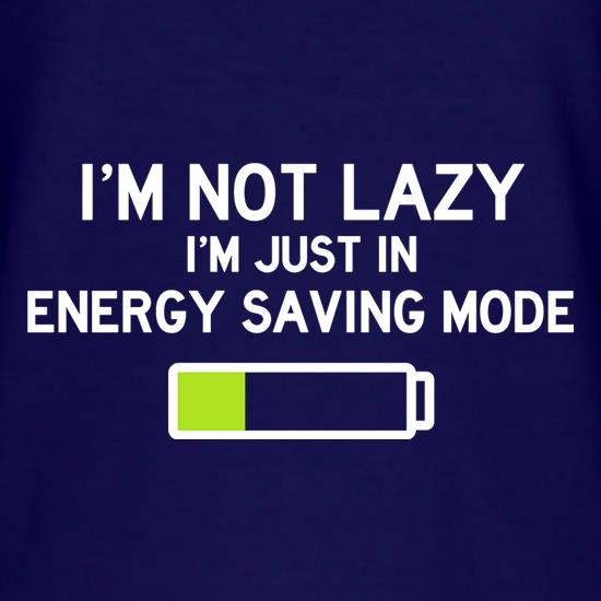 I'm Not Lazy, I'm Just In Energy Saving Mode t-shirts