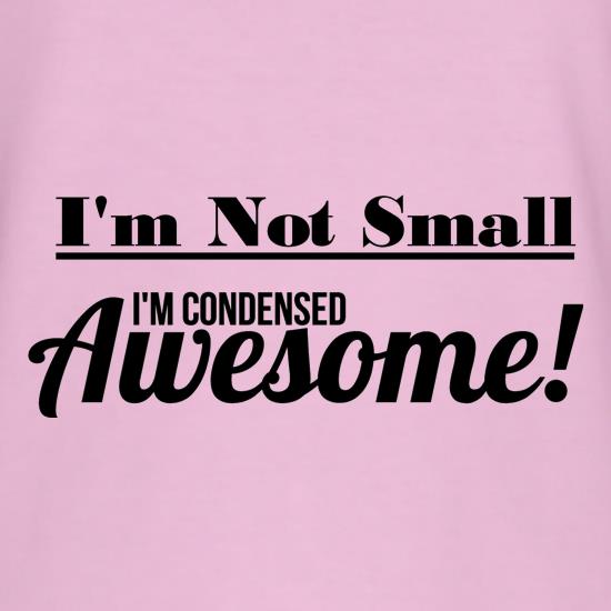 I'm not small I'm condensed awesome t-shirts