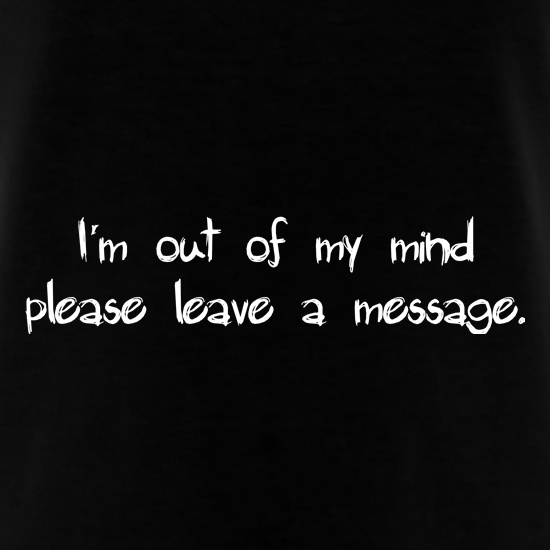 I'm out of my mind please leave a message t-shirts