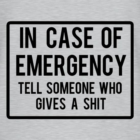 In Case Of Emergency Tell Someone Who Gives A Shit t-shirts