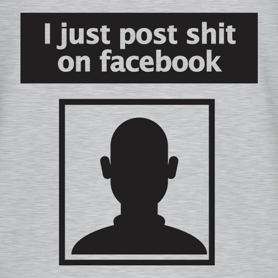 I Post Shit On Facebook t-shirts