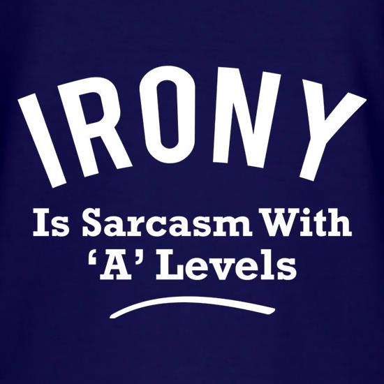 Irony is Sarcasm with A Levels t-shirts
