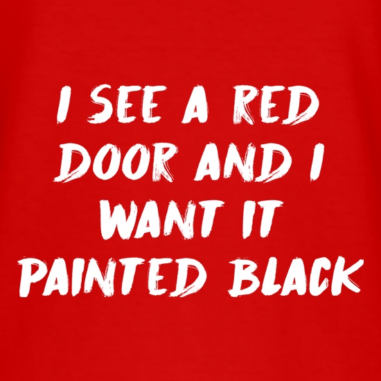 I See A Red Door And I Want It Painted Black t-shirts