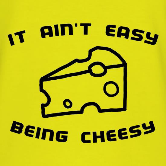 It Ain't Easy Being Cheesy t-shirts