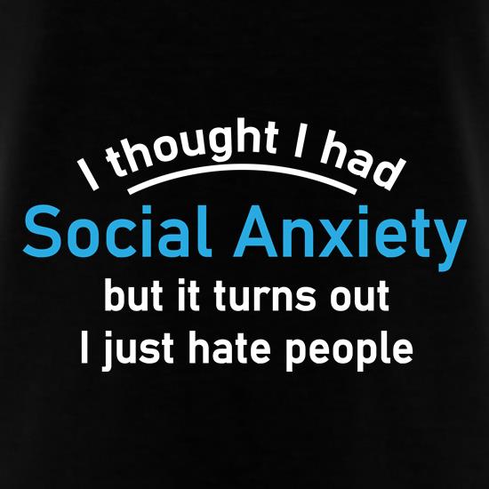 I Thought I Had Social Anxiety t-shirts