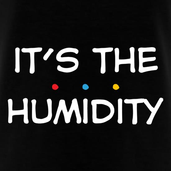 It's The Humidity t-shirts
