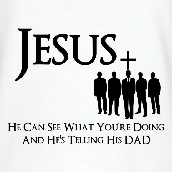 Jesus- He can see what you're doing and He's telling his Dad t-shirts