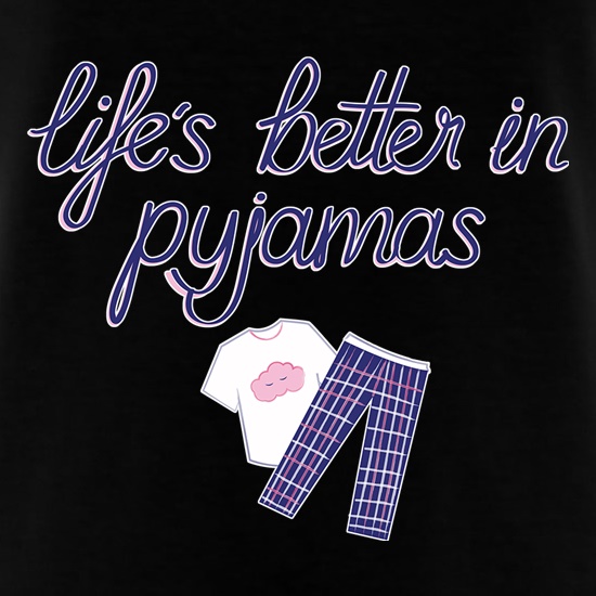 Life's Better In Pyjamas t-shirts
